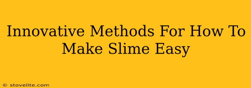 Innovative Methods For How To Make Slime Easy