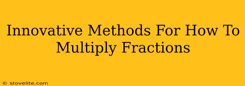 Innovative Methods For How To Multiply Fractions