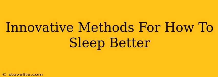 Innovative Methods For How To Sleep Better