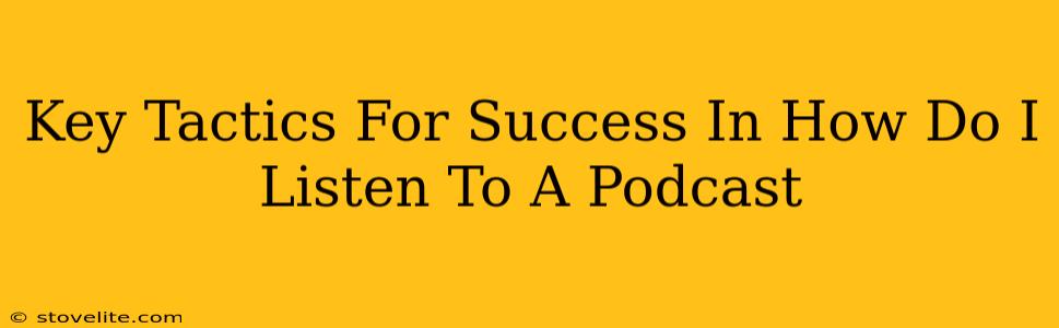 Key Tactics For Success In How Do I Listen To A Podcast