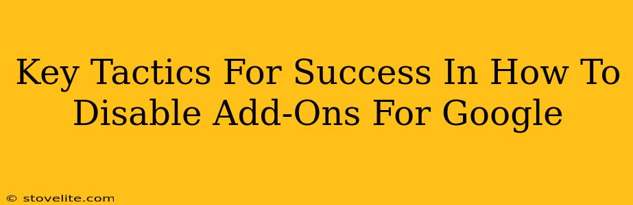 Key Tactics For Success In How To Disable Add-Ons For Google