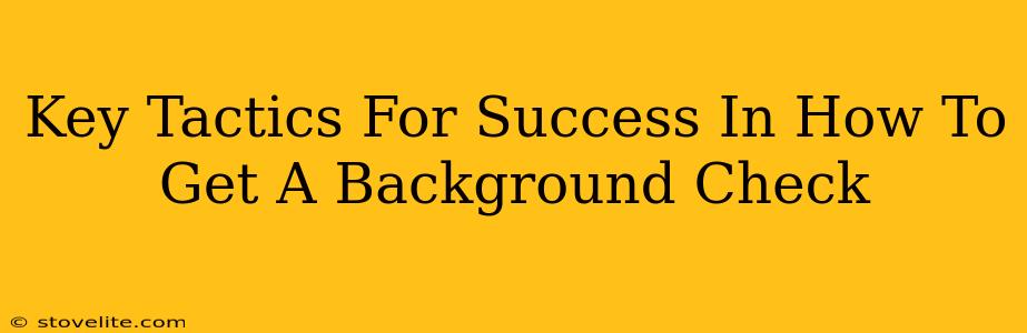 Key Tactics For Success In How To Get A Background Check