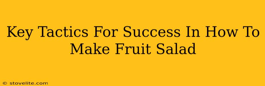 Key Tactics For Success In How To Make Fruit Salad