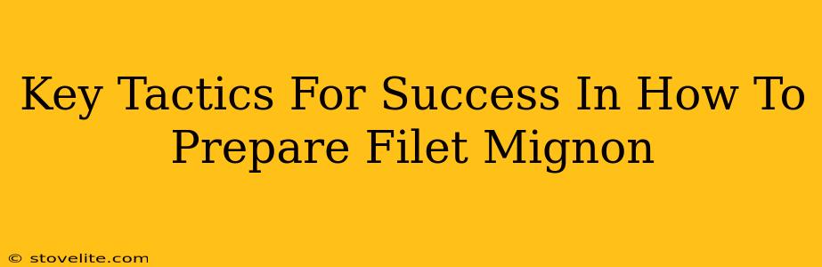 Key Tactics For Success In How To Prepare Filet Mignon