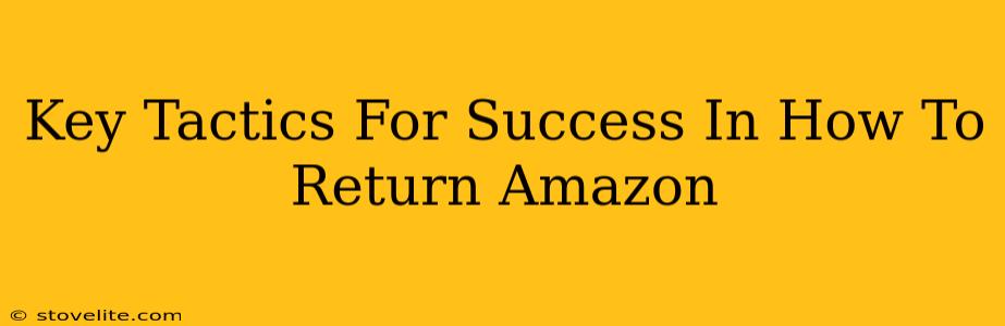 Key Tactics For Success In How To Return Amazon