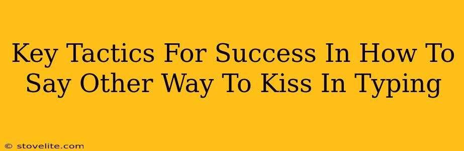 Key Tactics For Success In How To Say Other Way To Kiss In Typing