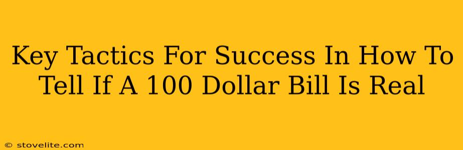 Key Tactics For Success In How To Tell If A 100 Dollar Bill Is Real