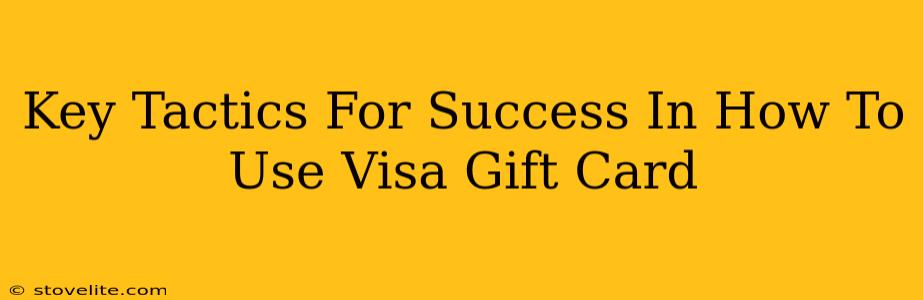 Key Tactics For Success In How To Use Visa Gift Card