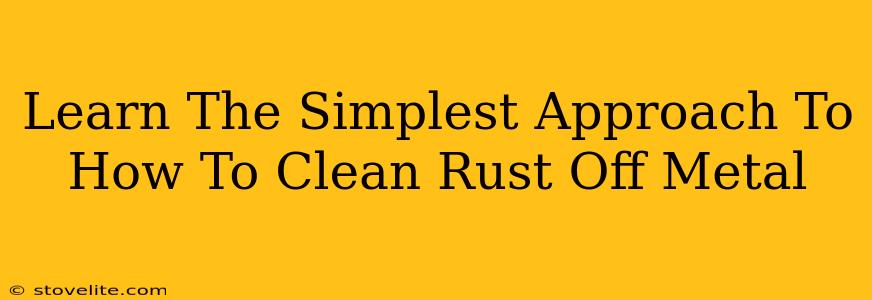 Learn The Simplest Approach To How To Clean Rust Off Metal