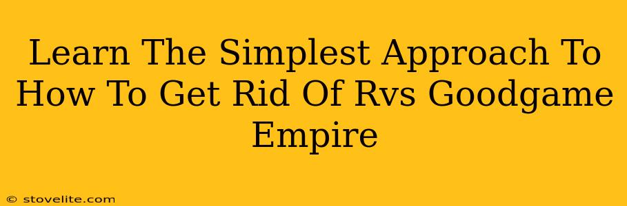 Learn The Simplest Approach To How To Get Rid Of Rvs Goodgame Empire