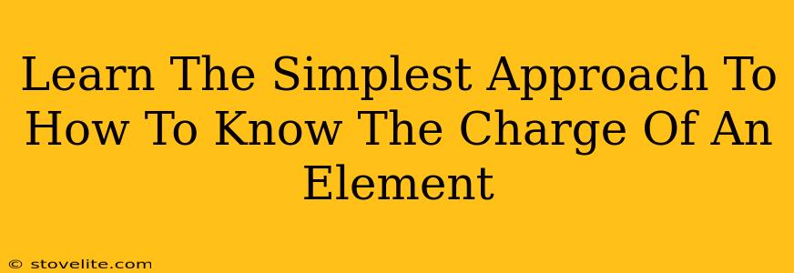 Learn The Simplest Approach To How To Know The Charge Of An Element