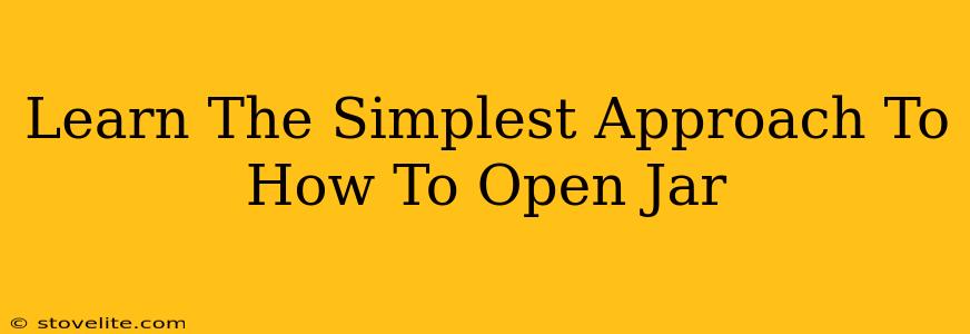 Learn The Simplest Approach To How To Open Jar