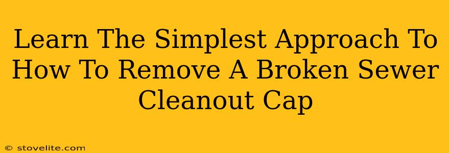 Learn The Simplest Approach To How To Remove A Broken Sewer Cleanout Cap