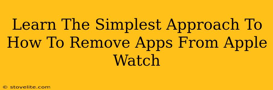 Learn The Simplest Approach To How To Remove Apps From Apple Watch