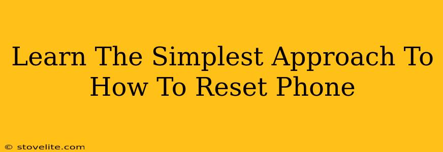 Learn The Simplest Approach To How To Reset Phone