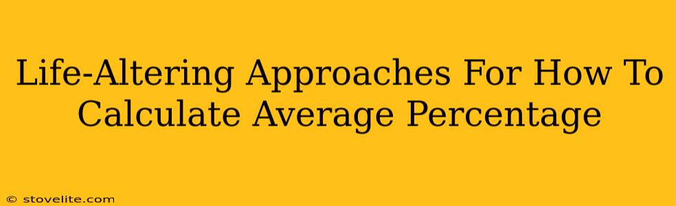 Life-Altering Approaches For How To Calculate Average Percentage