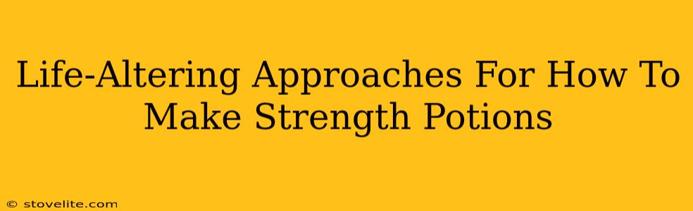 Life-Altering Approaches For How To Make Strength Potions