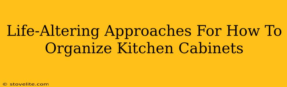 Life-Altering Approaches For How To Organize Kitchen Cabinets