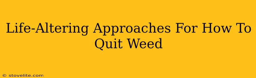 Life-Altering Approaches For How To Quit Weed