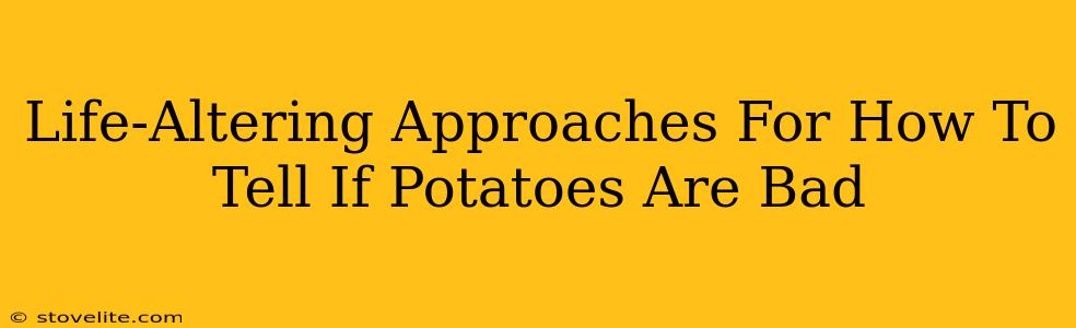 Life-Altering Approaches For How To Tell If Potatoes Are Bad