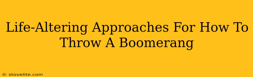 Life-Altering Approaches For How To Throw A Boomerang