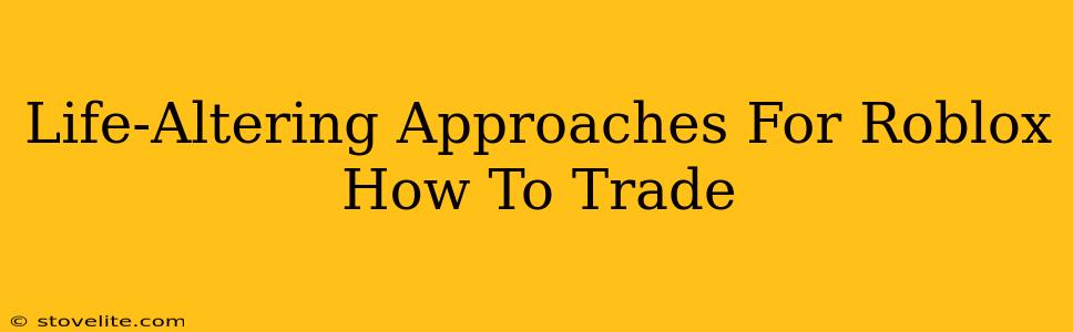 Life-Altering Approaches For Roblox How To Trade