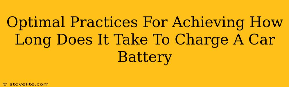 Optimal Practices For Achieving How Long Does It Take To Charge A Car Battery