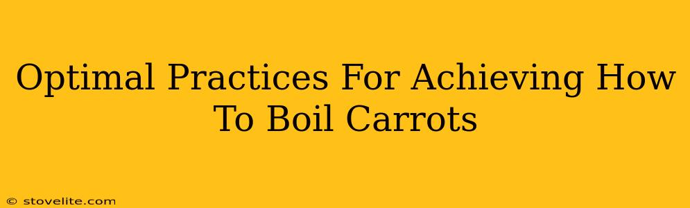 Optimal Practices For Achieving How To Boil Carrots