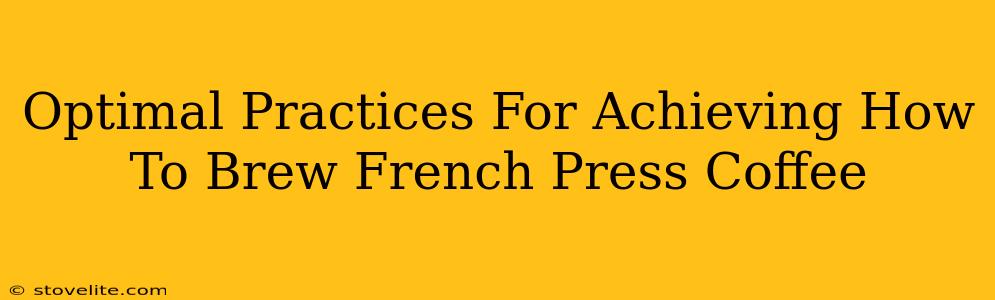 Optimal Practices For Achieving How To Brew French Press Coffee