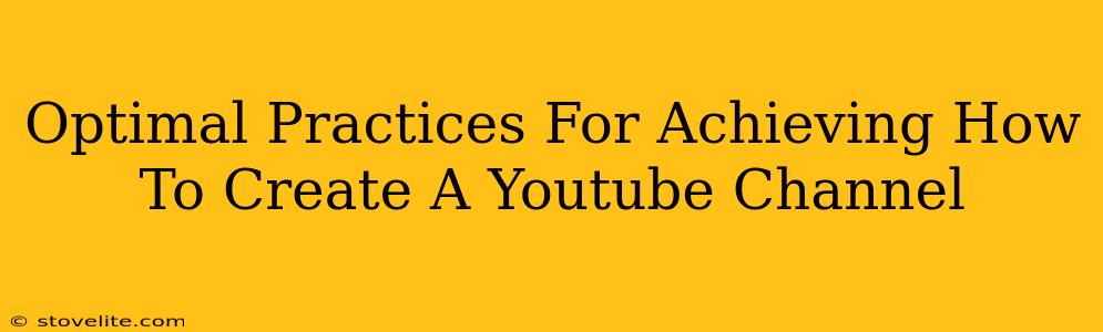 Optimal Practices For Achieving How To Create A Youtube Channel