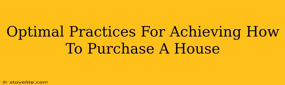 Optimal Practices For Achieving How To Purchase A House