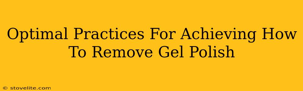 Optimal Practices For Achieving How To Remove Gel Polish