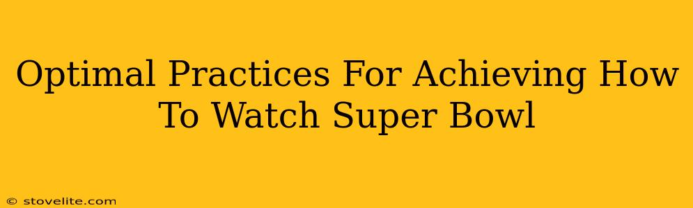 Optimal Practices For Achieving How To Watch Super Bowl