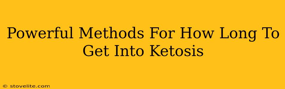 Powerful Methods For How Long To Get Into Ketosis