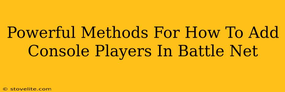 Powerful Methods For How To Add Console Players In Battle Net