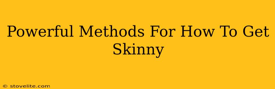Powerful Methods For How To Get Skinny