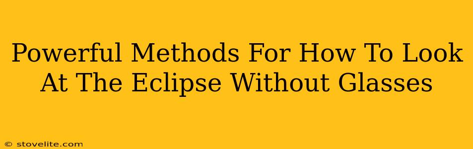 Powerful Methods For How To Look At The Eclipse Without Glasses