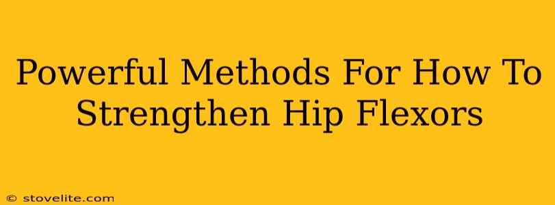 Powerful Methods For How To Strengthen Hip Flexors