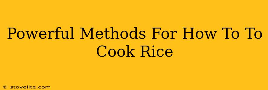 Powerful Methods For How To To Cook Rice