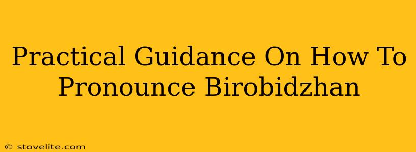 Practical Guidance On How To Pronounce Birobidzhan