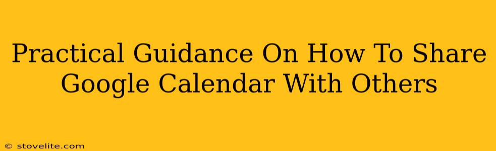 Practical Guidance On How To Share Google Calendar With Others