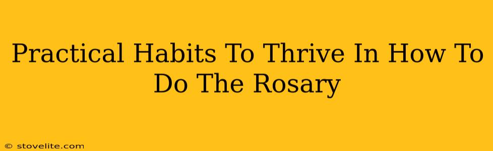 Practical Habits To Thrive In How To Do The Rosary