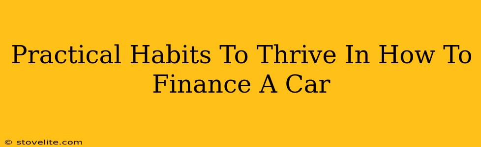 Practical Habits To Thrive In How To Finance A Car