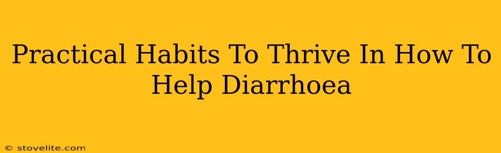 Practical Habits To Thrive In How To Help Diarrhoea