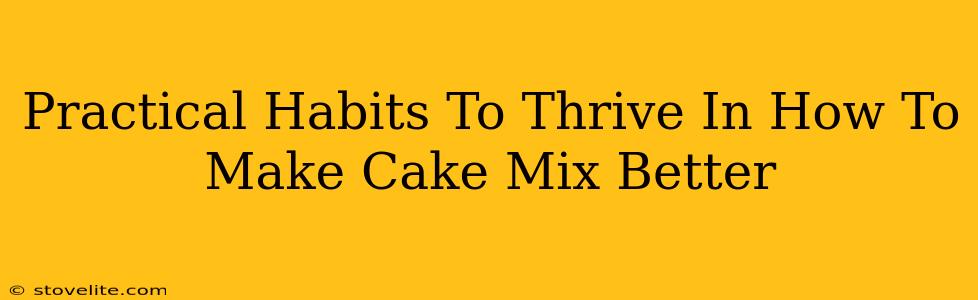 Practical Habits To Thrive In How To Make Cake Mix Better