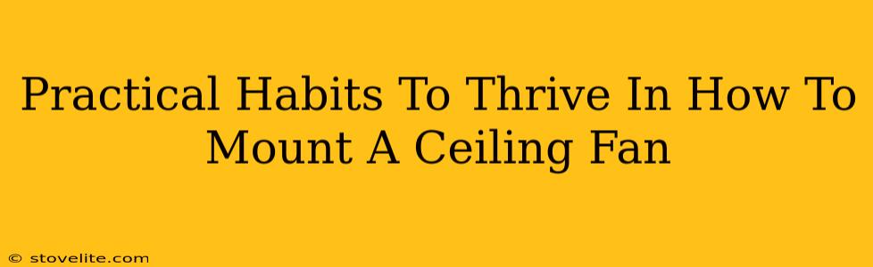 Practical Habits To Thrive In How To Mount A Ceiling Fan