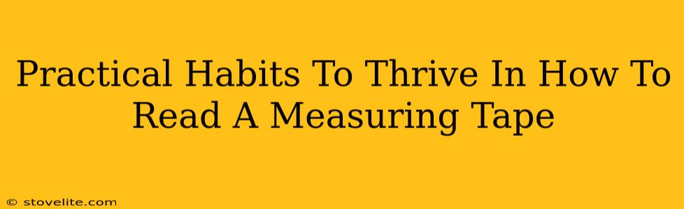 Practical Habits To Thrive In How To Read A Measuring Tape