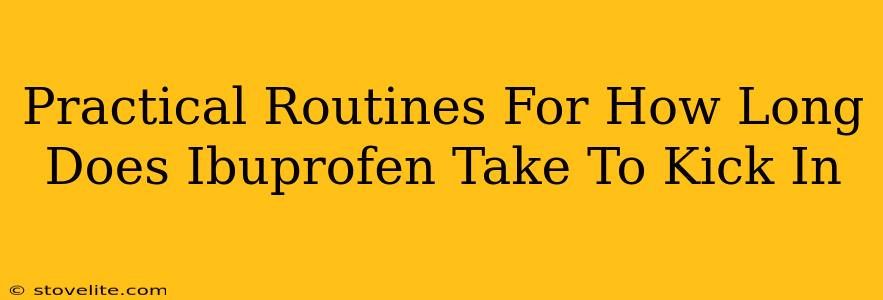 Practical Routines For How Long Does Ibuprofen Take To Kick In