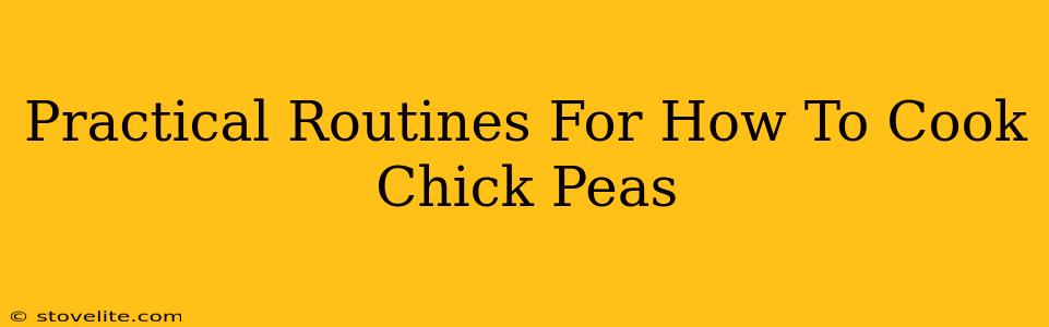 Practical Routines For How To Cook Chick Peas