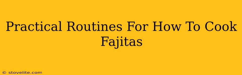 Practical Routines For How To Cook Fajitas